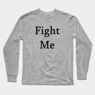 Fight Me Long Sleeve T-Shirt